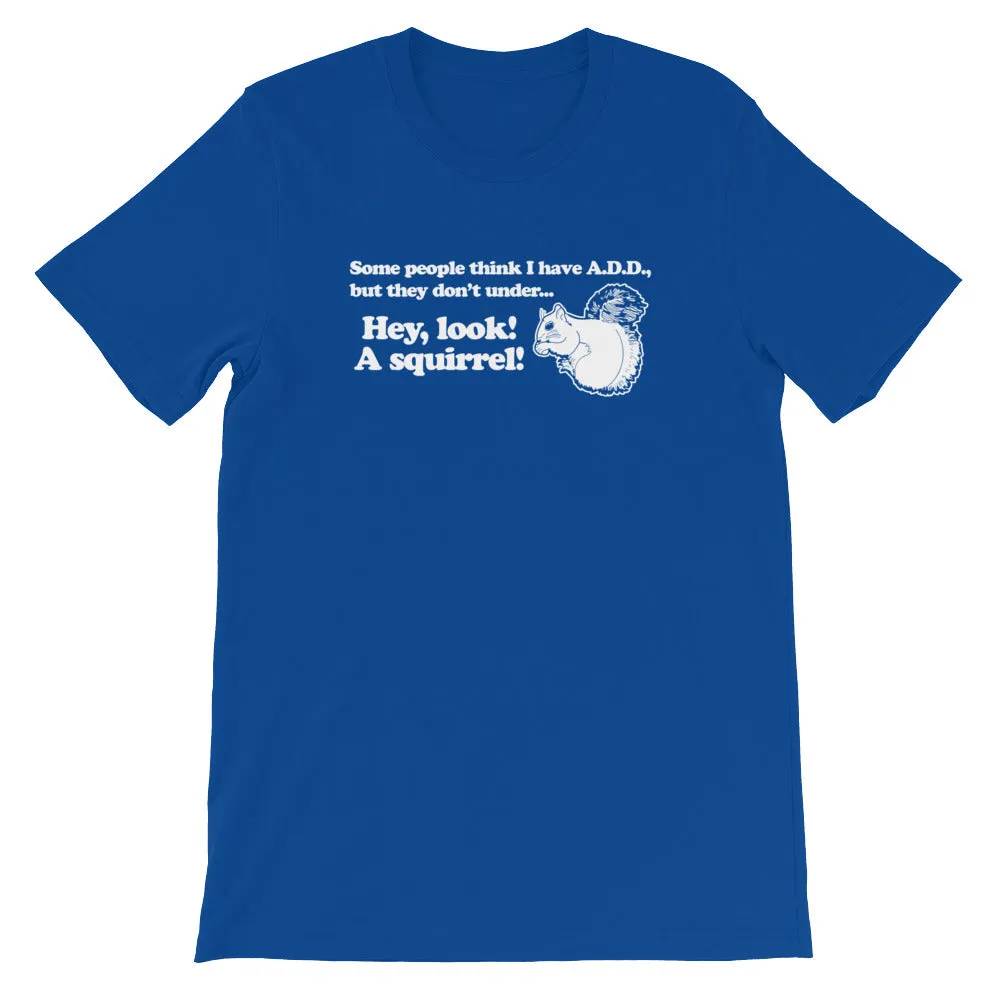 ADD (Hey Look! A Squirrel!) T-Shirt (Unisex)