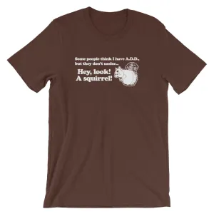 ADD (Hey Look! A Squirrel!) T-Shirt (Unisex)