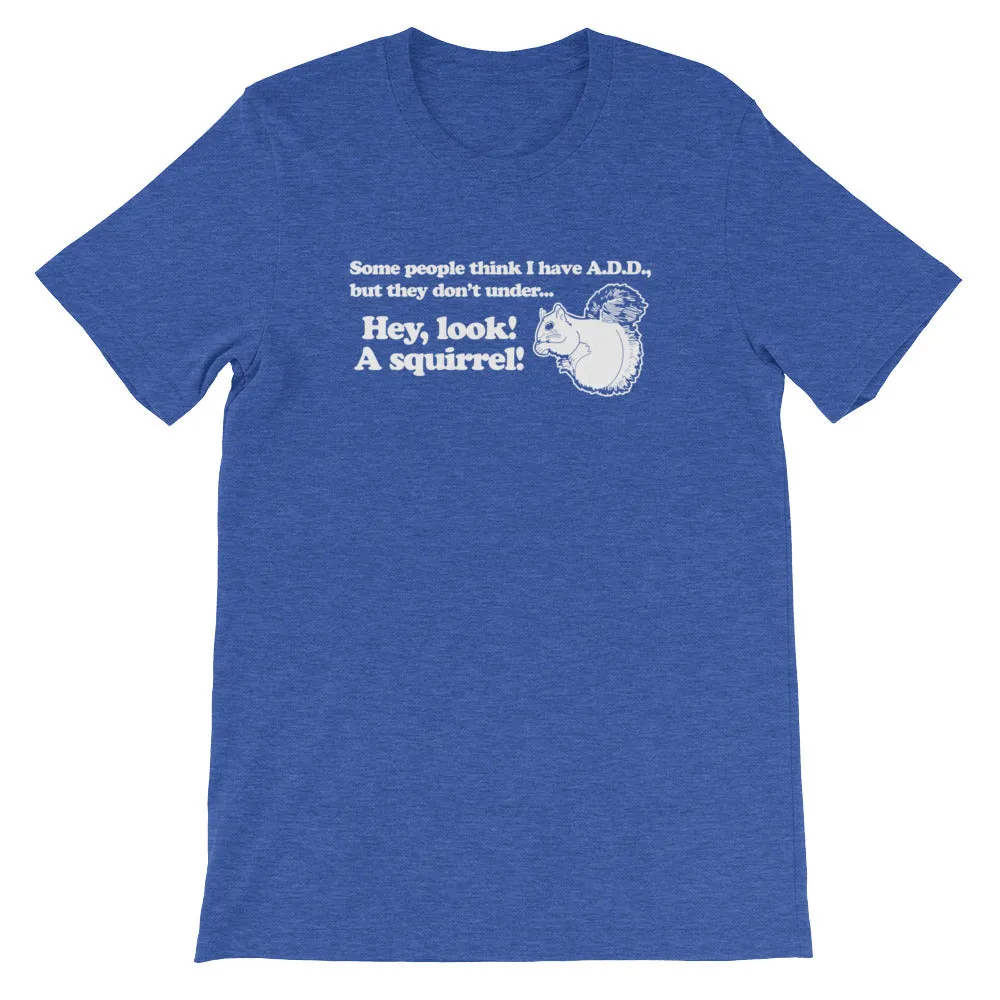 ADD (Hey Look! A Squirrel!) T-Shirt (Unisex)