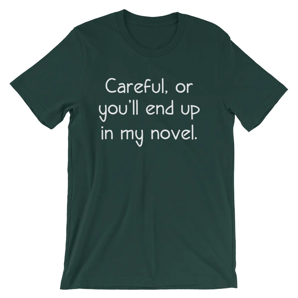 Careful, Or You'll End Up In My Novel T-Shirt (Unisex)