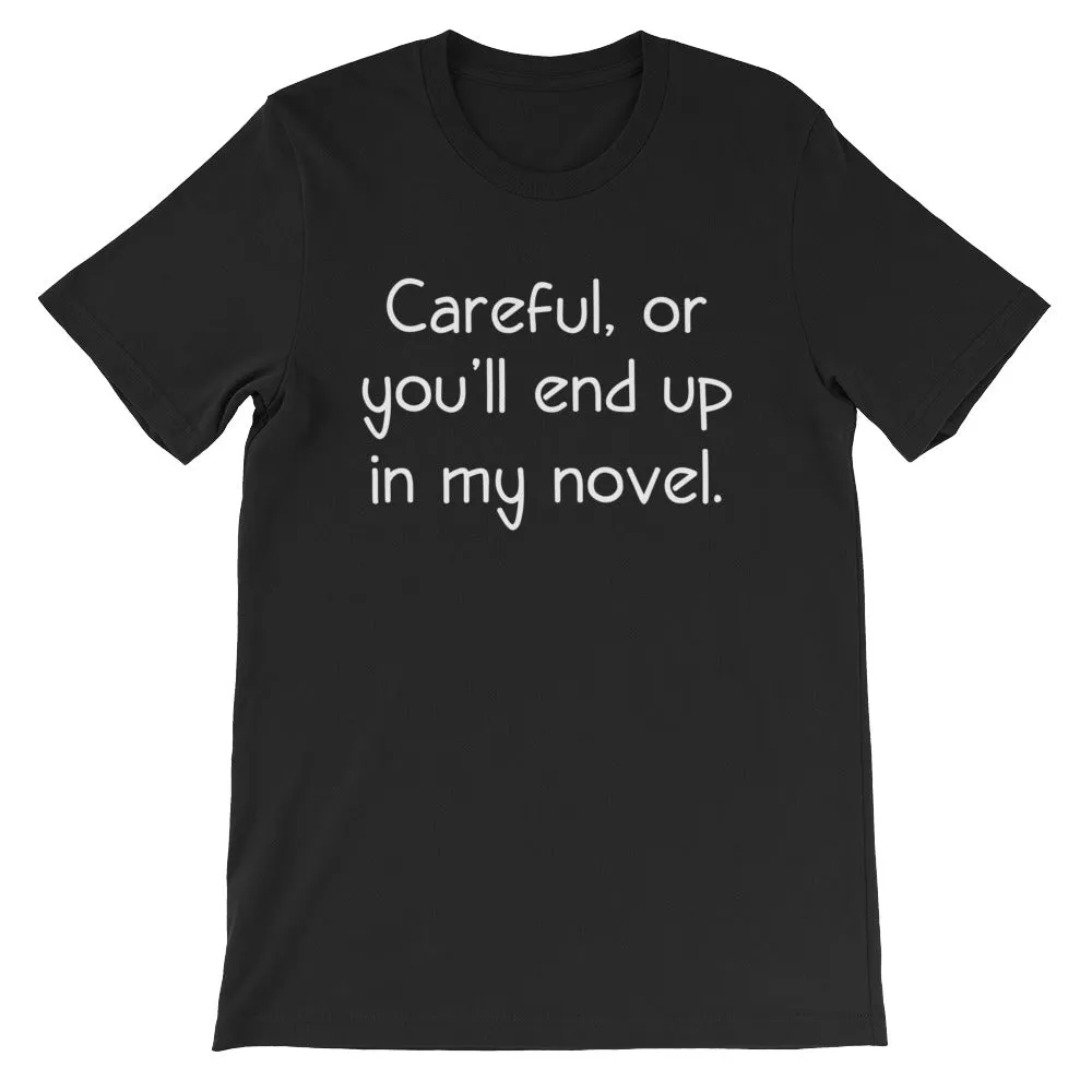 Careful, Or You'll End Up In My Novel T-Shirt (Unisex)