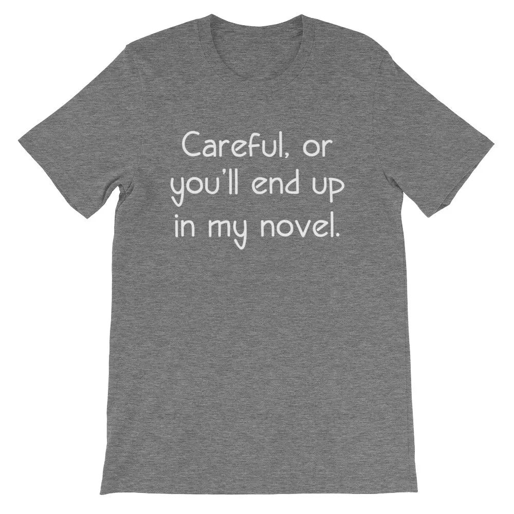 Careful, Or You'll End Up In My Novel T-Shirt (Unisex)