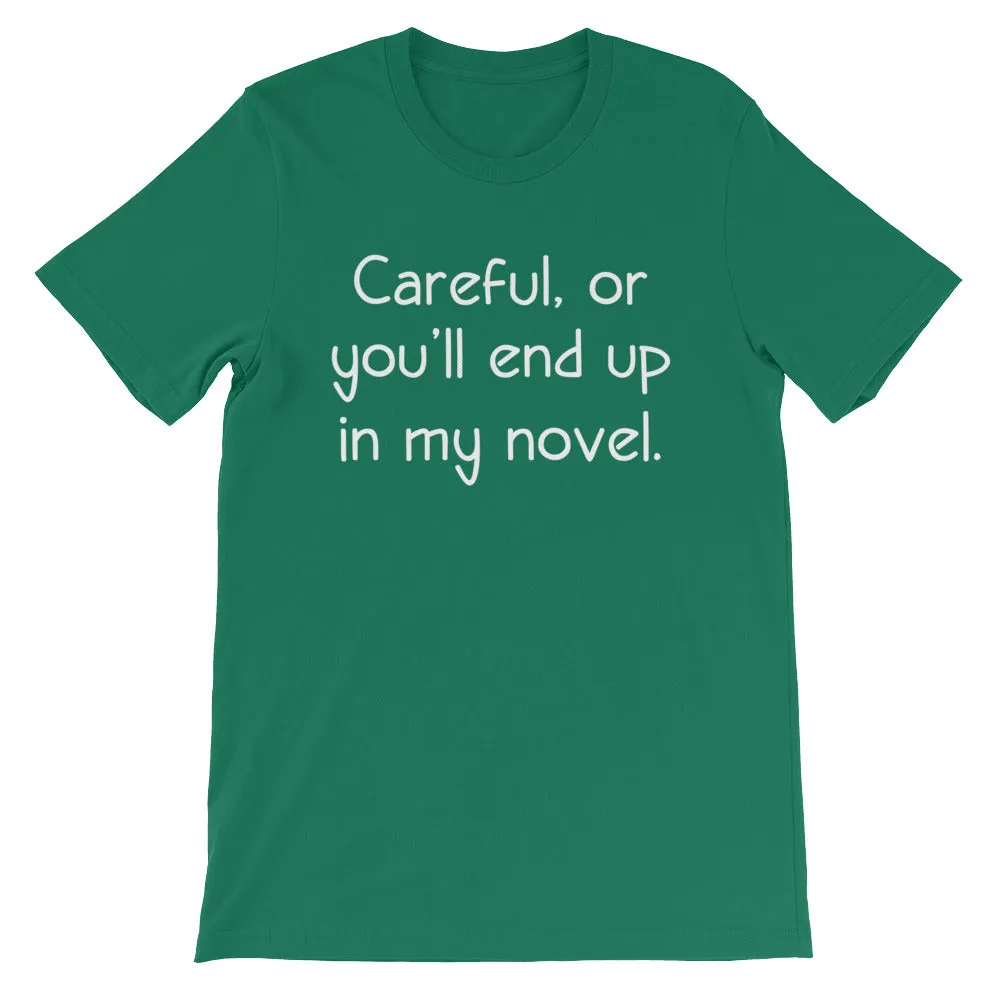 Careful, Or You'll End Up In My Novel T-Shirt (Unisex)